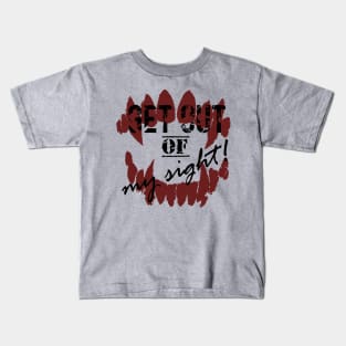 Get out of my sight! Kids T-Shirt